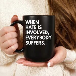 When Hate Is Involved Everybody Suffers_Ceramic Mug