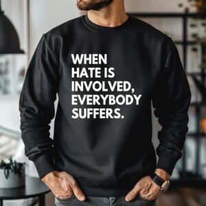 When Hate Is Involved Everybody Suffers_Crewneck Sweatshirt