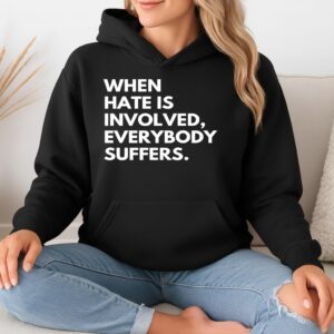 When Hate Is Involved Everybody Suffers_Hoodie