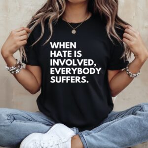 When Hate Is Involved Everybody Suffers_Ladies T-Shirt