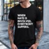 When Hate Is Involved Everybody Suffers_T-Shirt